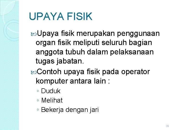 UPAYA FISIK Upaya fisik merupakan penggunaan organ fisik meliputi seluruh bagian anggota tubuh dalam UPAYA FISIK Upaya fisik merupakan penggunaan organ fisik meliputi seluruh bagian anggota tubuh dalam