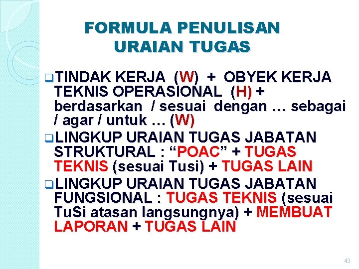 FORMULA PENULISAN URAIAN TUGAS q. TINDAK KERJA (W) + OBYEK KERJA TEKNIS OPERASIONAL (H) FORMULA PENULISAN URAIAN TUGAS q. TINDAK KERJA (W) + OBYEK KERJA TEKNIS OPERASIONAL (H)