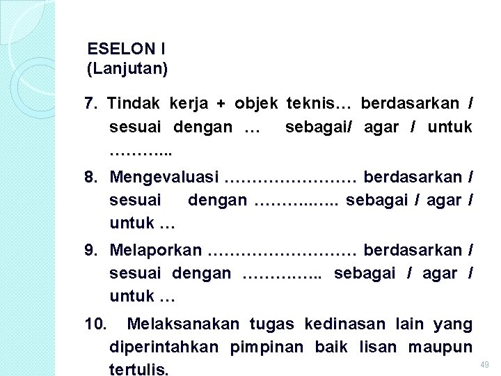 ESELON I (Lanjutan) 7. Tindak kerja + objek teknis… berdasarkan / sesuai dengan … ESELON I (Lanjutan) 7. Tindak kerja + objek teknis… berdasarkan / sesuai dengan …