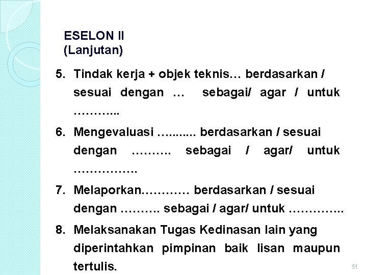 ESELON II (Lanjutan) 5. Tindak kerja + objek teknis… berdasarkan / sesuai dengan … ESELON II (Lanjutan) 5. Tindak kerja + objek teknis… berdasarkan / sesuai dengan …