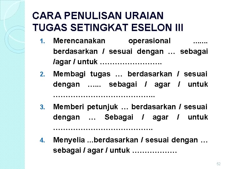 CARA PENULISAN URAIAN TUGAS SETINGKAT ESELON III 1. Merencanakan operasional. . . . berdasarkan CARA PENULISAN URAIAN TUGAS SETINGKAT ESELON III 1. Merencanakan operasional. . . . berdasarkan