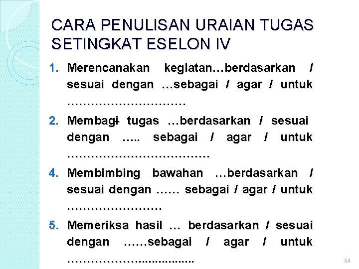 CARA PENULISAN URAIAN TUGAS SETINGKAT ESELON IV 1. Merencanakan kegiatan…berdasarkan / sesuai dengan …sebagai CARA PENULISAN URAIAN TUGAS SETINGKAT ESELON IV 1. Merencanakan kegiatan…berdasarkan / sesuai dengan …sebagai