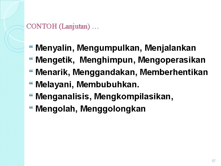 CONTOH (Lanjutan) … Menyalin, Mengumpulkan, Menjalankan Mengetik, Menghimpun, Mengoperasikan Menarik, Menggandakan, Memberhentikan Melayani, Membubuhkan. CONTOH (Lanjutan) … Menyalin, Mengumpulkan, Menjalankan Mengetik, Menghimpun, Mengoperasikan Menarik, Menggandakan, Memberhentikan Melayani, Membubuhkan.