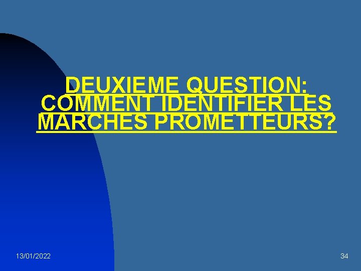 DEUXIEME QUESTION: COMMENT IDENTIFIER LES MARCHES PROMETTEURS? 13/01/2022 34 