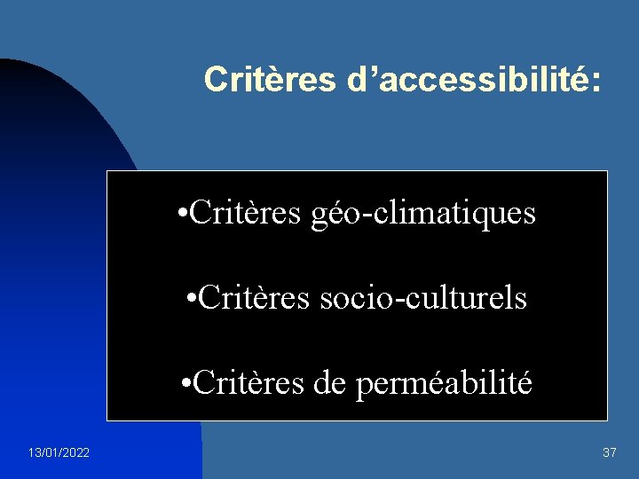 Critères d’accessibilité: • Critères géo-climatiques • Critères socio-culturels • Critères de perméabilité 13/01/2022 37