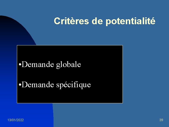 Critères de potentialité • Demande globale • Demande spécifique 13/01/2022 39 