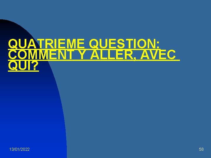 QUATRIEME QUESTION: COMMENT Y ALLER, AVEC QUI? 13/01/2022 58 