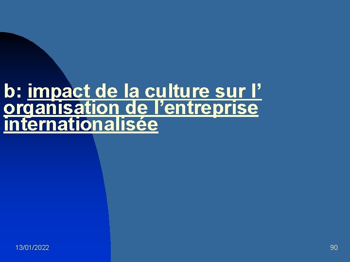 b: impact de la culture sur l’ organisation de l’entreprise internationalisée 13/01/2022 90 