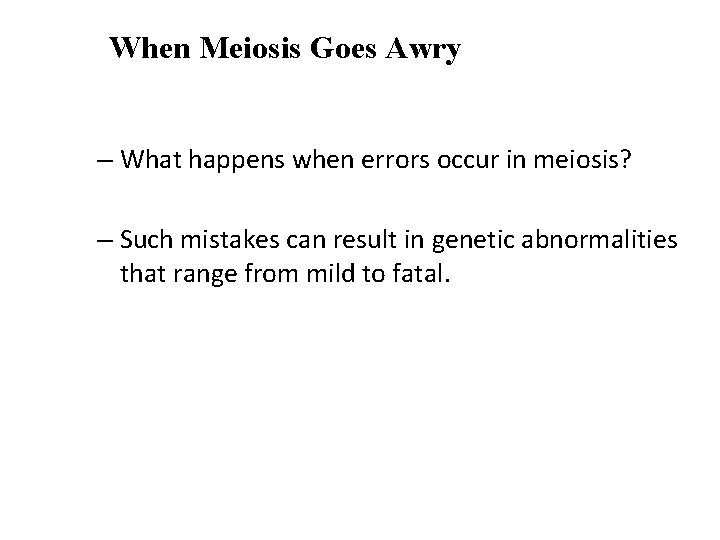 When Meiosis Goes Awry – What happens when errors occur in meiosis? – Such