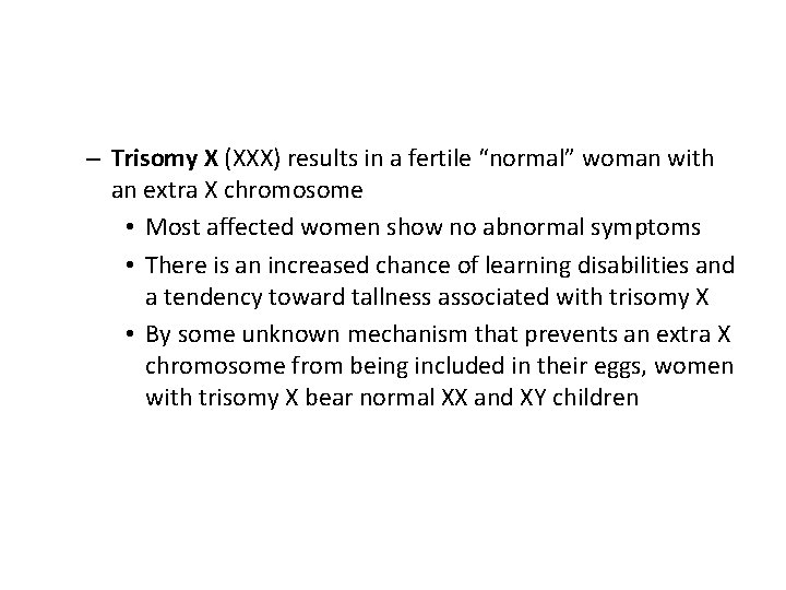 – Trisomy X (XXX) results in a fertile “normal” woman with an extra X