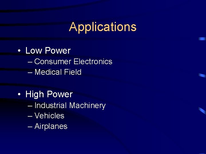 Applications • Low Power – Consumer Electronics – Medical Field • High Power –