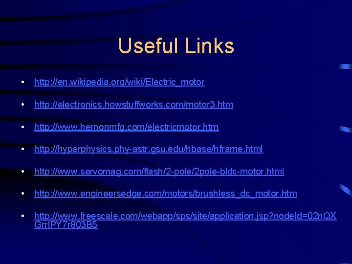 Useful Links • http: //en. wikipedia. org/wiki/Electric_motor • http: //electronics. howstuffworks. com/motor 3. htm
