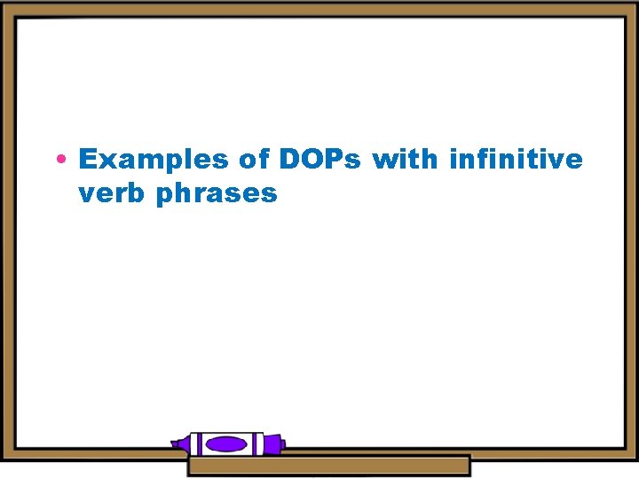  • Examples of DOPs with infinitive verb phrases 