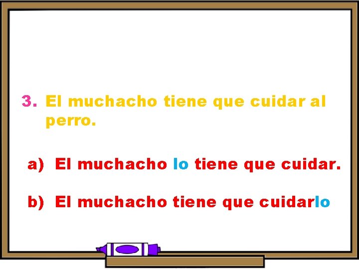 3. El muchacho tiene que cuidar al perro. a) El muchacho lo tiene que