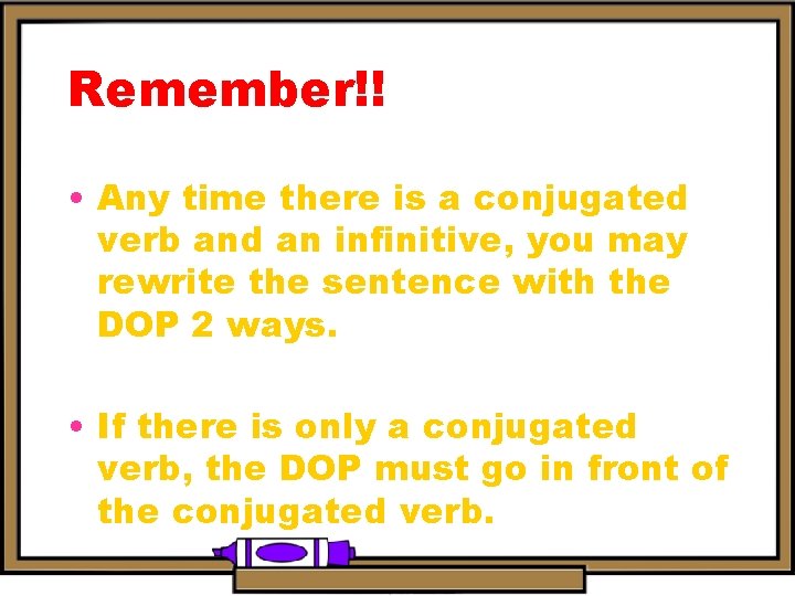 Remember!! • Any time there is a conjugated verb and an infinitive, you may