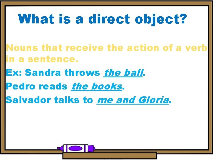 What is a direct object? Nouns that receive the action of a verb in