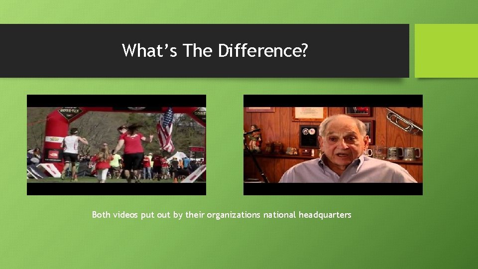 What’s The Difference? Both videos put out by their organizations national headquarters 