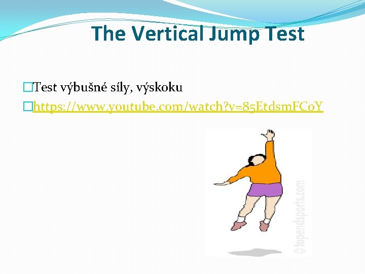 The Vertical Jump Test �Test výbušné síly, výskoku �https: //www. youtube. com/watch? v=85 Etdsm.