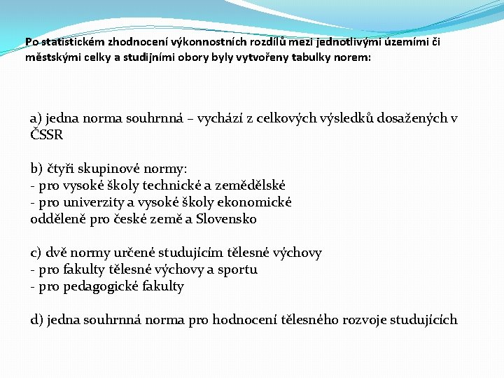 Po statistickém zhodnocení výkonnostních rozdílů mezi jednotlivými územími či městskými celky a studijními obory