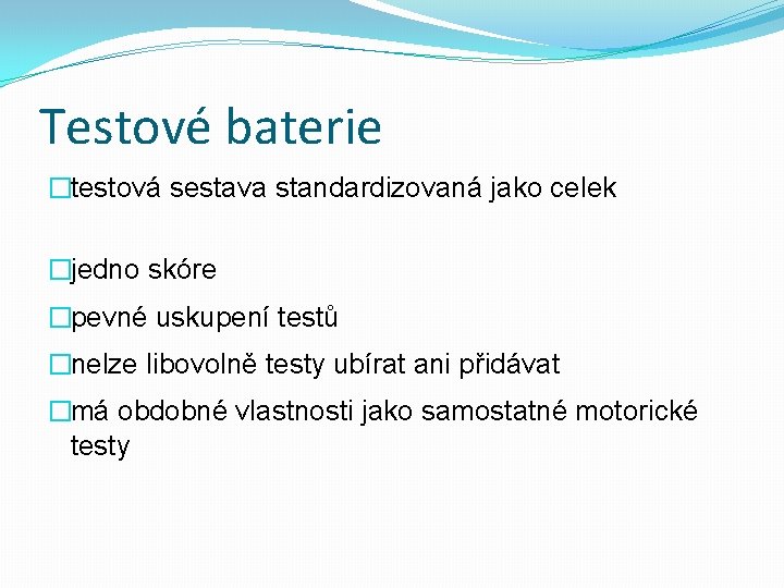 Testové baterie �testová sestava standardizovaná jako celek �jedno skóre �pevné uskupení testů �nelze libovolně