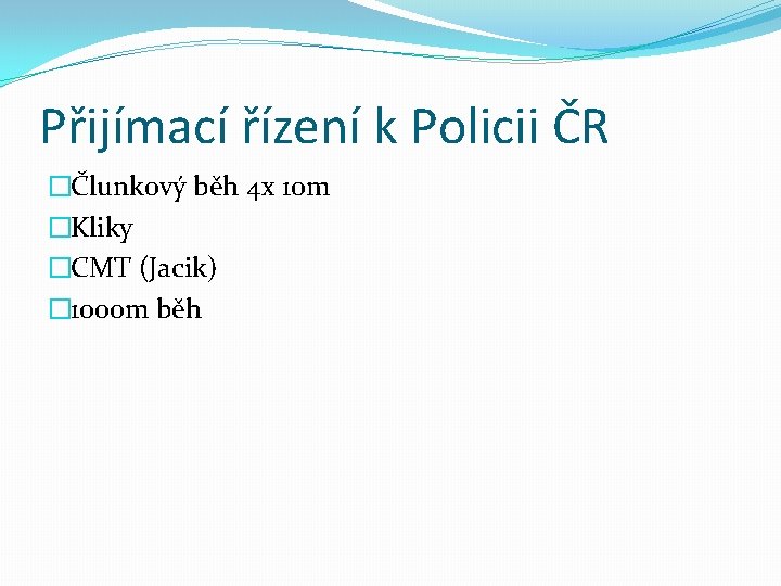 Přijímací řízení k Policii ČR �Člunkový běh 4 x 10 m �Kliky �CMT (Jacik)