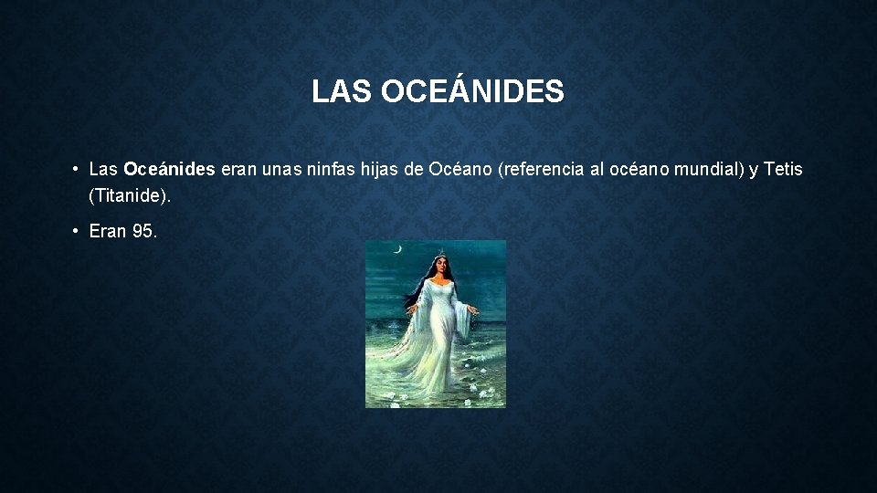 LAS OCEÁNIDES • Las Oceánides eran unas ninfas hijas de Océano (referencia al océano