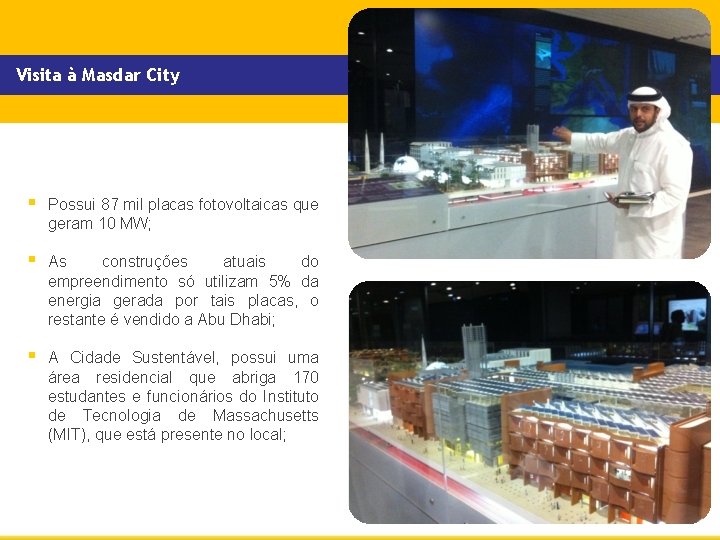 Visita à Masdar City § Possui 87 mil placas fotovoltaicas que geram 10 MW;