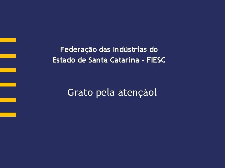 Federação das Indústrias do Estado de Santa Catarina – FIESC Grato pela atenção! 