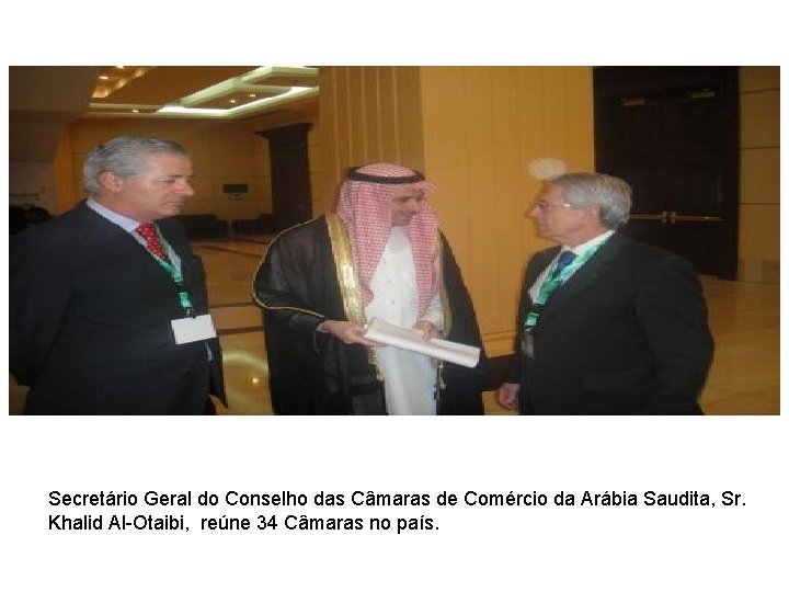 Secretário Geral do Conselho das Câmaras de Comércio da Arábia Saudita, Sr. Khalid Al-Otaibi,