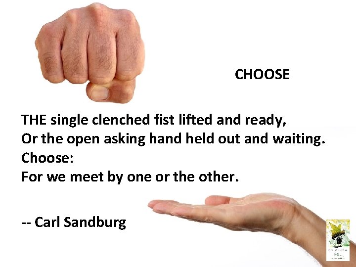 CHOOSE THE single clenched fist lifted and ready, Or the open asking hand held