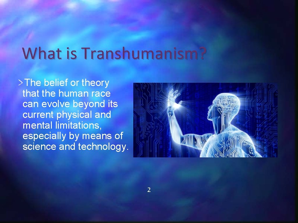 What is Transhumanism? The belief or theory that the human race can evolve beyond