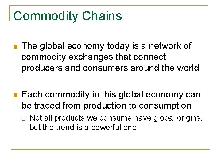 Commodity Chains n The global economy today is a network of commodity exchanges that