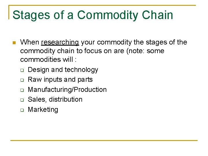 Stages of a Commodity Chain n When researching your commodity the stages of the