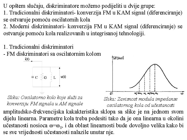 U opštem slučaju, diskriminatore možemo podijeliti u dvije grupe: 1. Tradicionalni diskriminatori konverzija FM