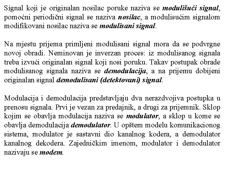 Signal koji je originalan nosilac poruke naziva se modulišući signal, pomoćni periodični signal se