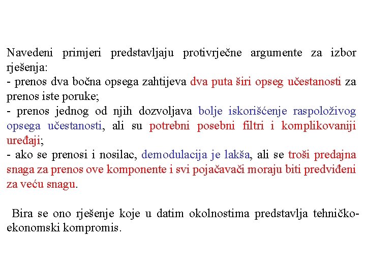 Navedeni primjeri predstavljaju protivrječne argumente za izbor rješenja: prenos dva bočna opsega zahtijeva dva