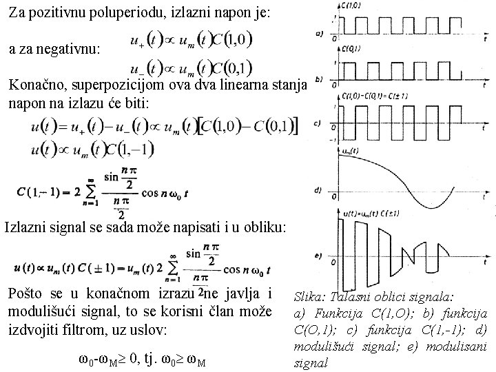 Za pozitivnu poluperiodu, izlazni napon je: a za negativnu: Konačno, superpozicijom ova dva linearna