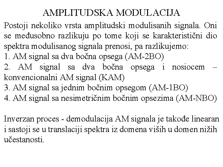 AMPLITUDSKA MODULACIJA Postoji nekoliko vrsta amplitudski modulisanih signala. Oni se međusobno razlikuju po tome