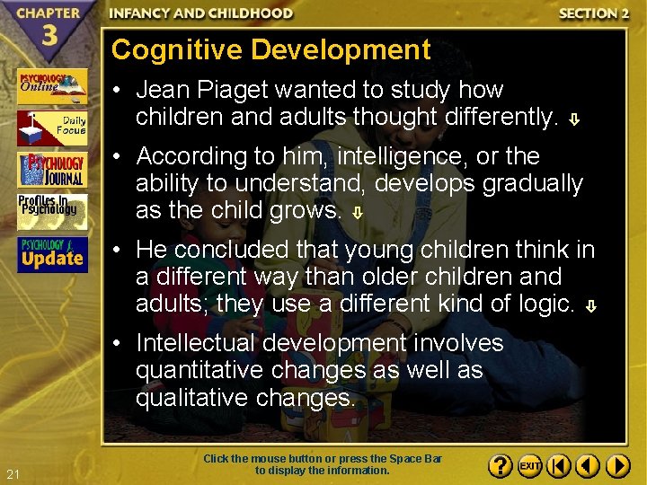 Cognitive Development • Jean Piaget wanted to study how children and adults thought differently.