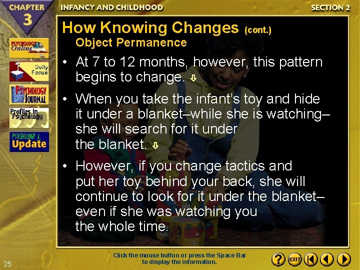How Knowing Changes (cont. ) Object Permanence • At 7 to 12 months, however,