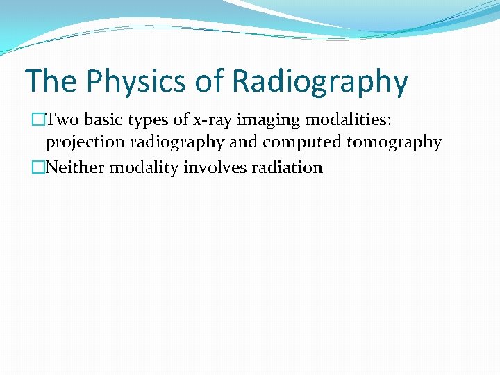 The Physics of Radiography �Two basic types of x-ray imaging modalities: projection radiography and