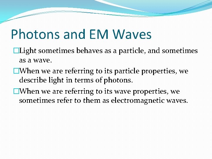 Photons and EM Waves �Light sometimes behaves as a particle, and sometimes as a