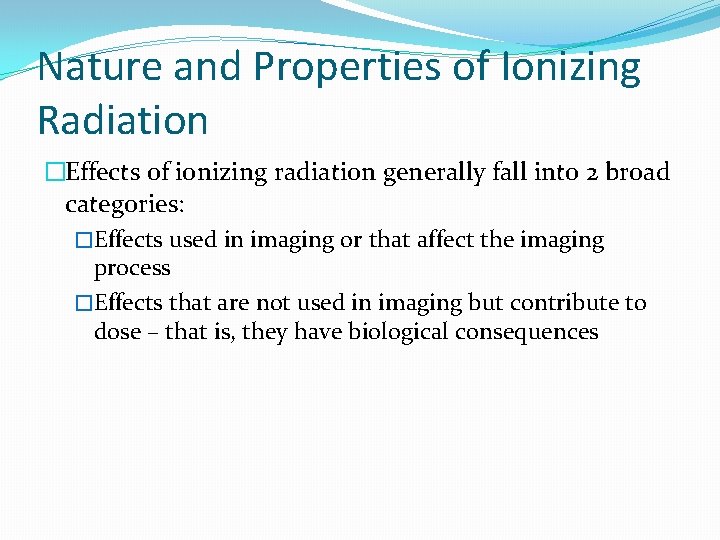 Nature and Properties of Ionizing Radiation �Effects of ionizing radiation generally fall into 2