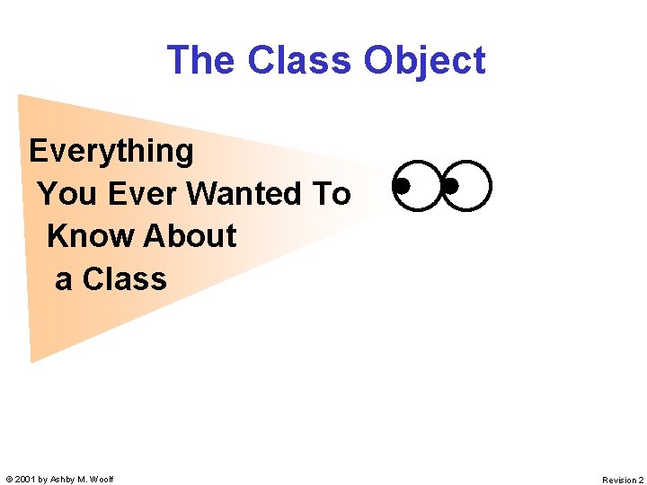 The Class Object Everything You Ever Wanted To Know About a Class © 2001
