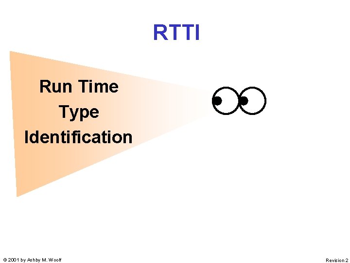RTTI Run Time Type Identification © 2001 by Ashby M. Woolf Revision 2 