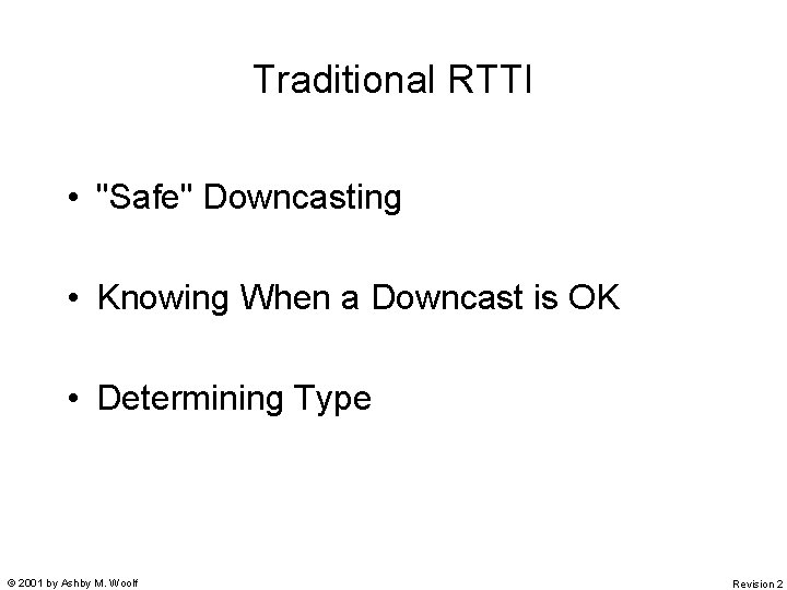 Traditional RTTI • "Safe" Downcasting • Knowing When a Downcast is OK • Determining