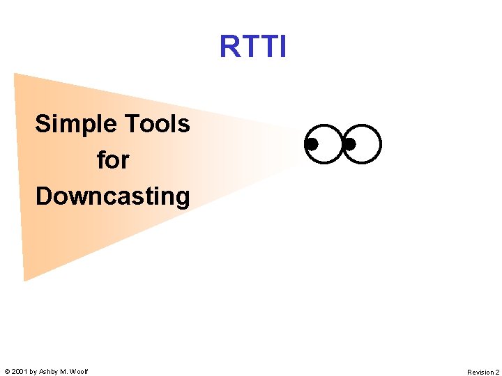 RTTI Simple Tools for Downcasting © 2001 by Ashby M. Woolf Revision 2 