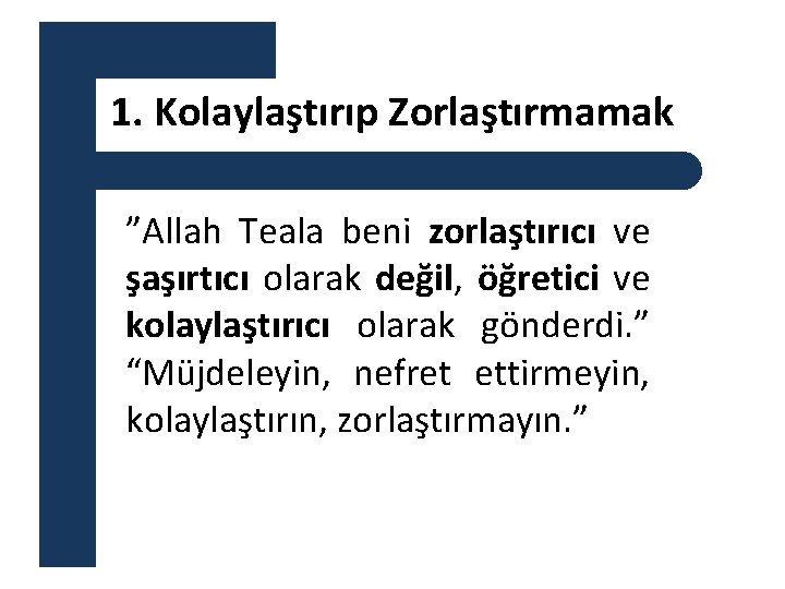 1. Kolaylaştırıp Zorlaştırmamak ”Allah Teala beni zorlaştırıcı ve şaşırtıcı olarak değil, öğretici ve kolaylaştırıcı