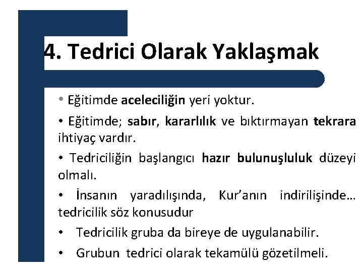 4. Tedrici Olarak Yaklaşmak • Eğitimde aceleciliğin yeri yoktur. • Eğitimde; sabır, kararlılık ve