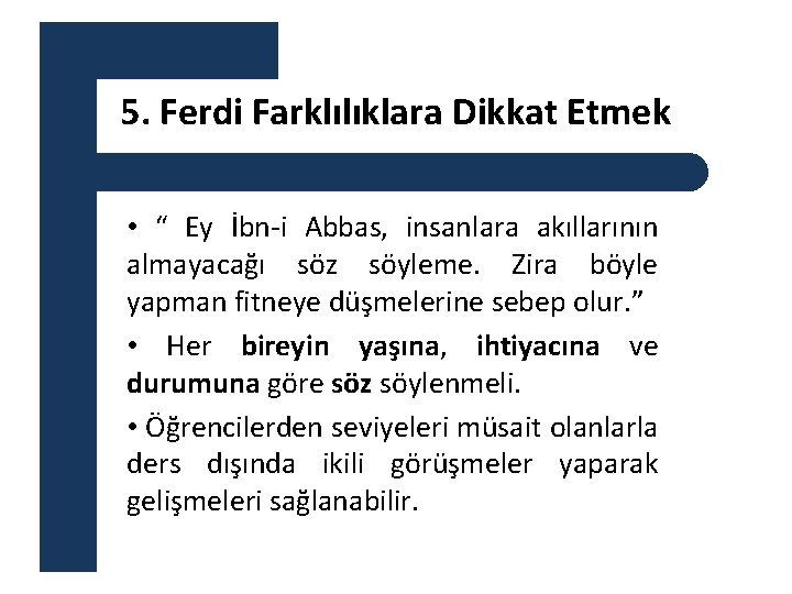 5. Ferdi Farklılıklara Dikkat Etmek • “ Ey İbn-i Abbas, insanlara akıllarının almayacağı söz